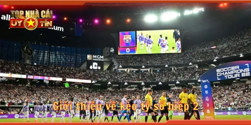 Giới thiệu về kèo tỷ số hiệp 2