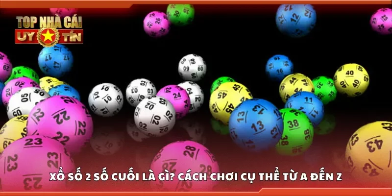 Xổ số 2 số cuối là gì? Cách chơi cụ thể từ A đến Z