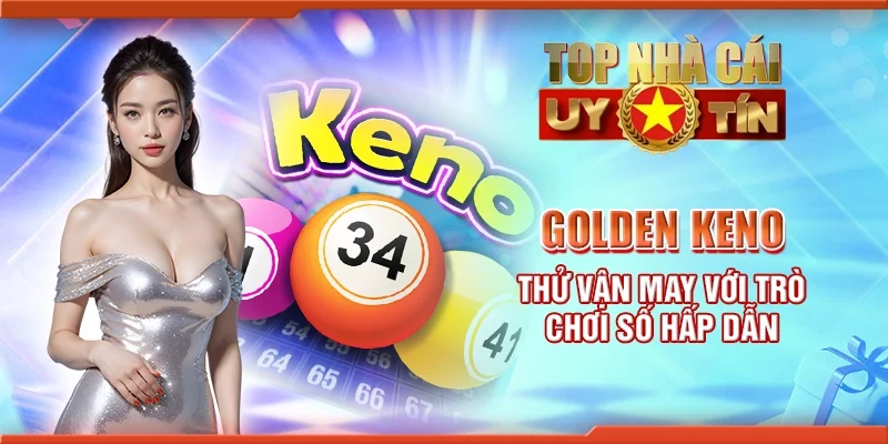 Golden keno – Thử vận may với trò chơi số hấp dẫn