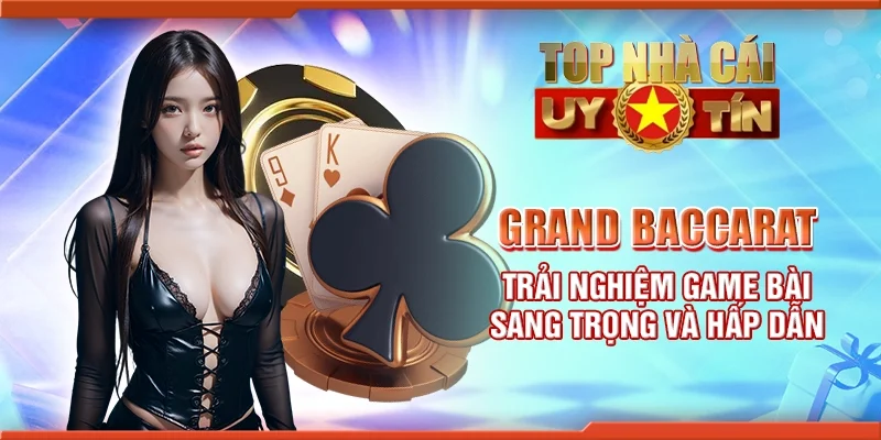 Grand baccarat – Trải nghiệm game bài sang trọng và hấp dẫn