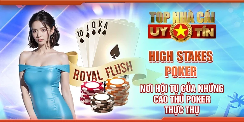 High stakes poker - Nơi hội tụ của những cao thủ poker thực thụ
