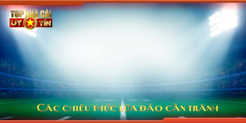 Các chiêu thức lừa đảo cần tránh