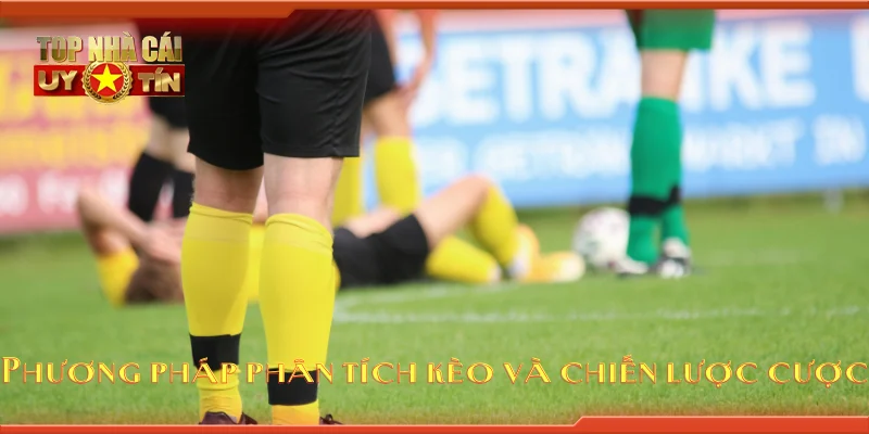 Phương pháp phân tích kèo và chiến lược cược