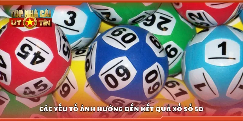 Một số yếu tố ảnh hưởng đến kết quả xổ số 5D