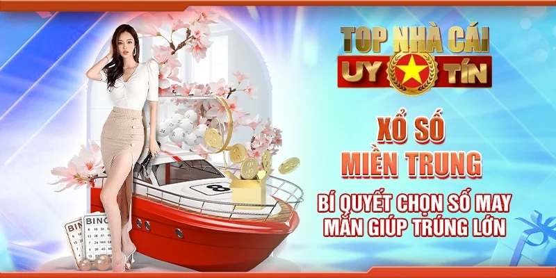 Xổ số miền Trung - Bí quyết chọn số may mắn giúp trúng lớn