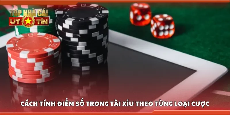Cách tính điểm số trong tài xỉu theo từng loại cược
