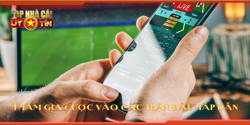 Tham gia cược vào các trận đấu hấp dẫn