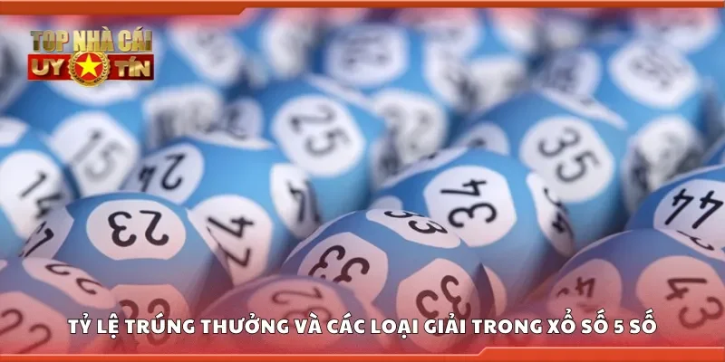 Khám phá tỷ lệ trúng thưởng và các loại giải trong xổ số 5 số