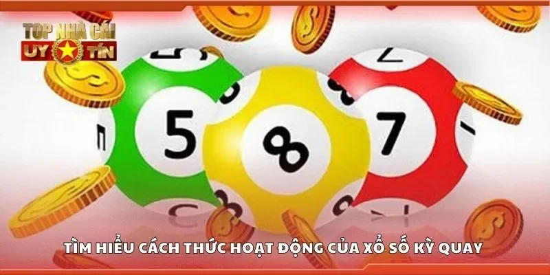 Tìm hiểu cách thức hoạt động của xổ số kỳ quay