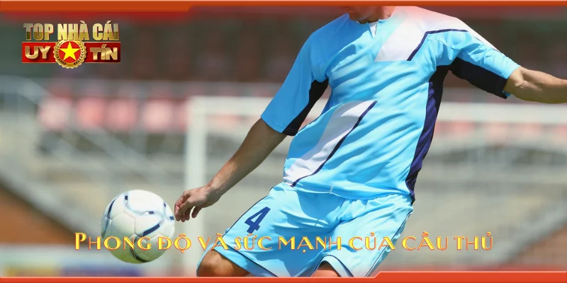 Phong độ và sức mạnh của cầu thủ