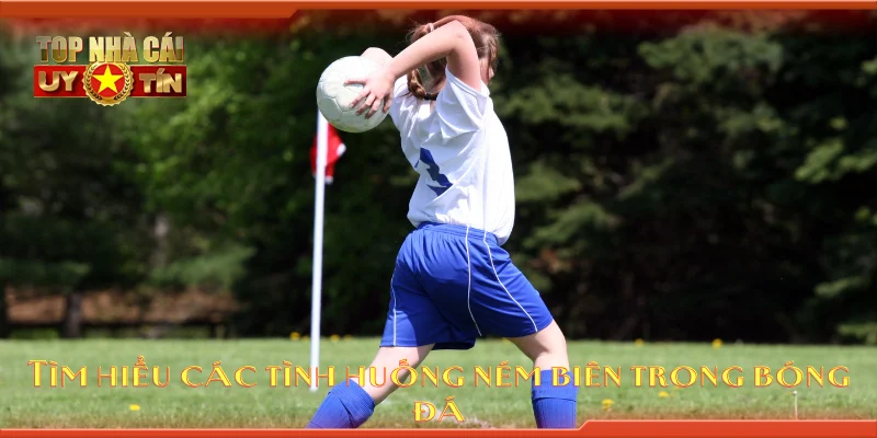 Tìm hiểu các tình huống ném biên trong bóng đá