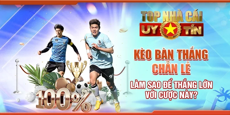 Kèo Bàn Thắng Chẵn Lẻ: Làm Sao Để Thắng Lớn Với Cược Này?