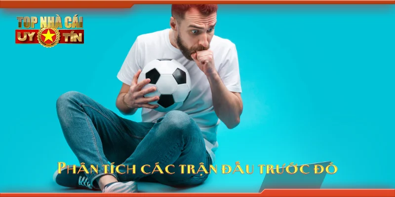 Phân tích các trận đấu trước đó