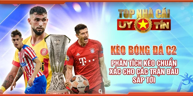 Kèo Bóng Đá C2 – Phân Tích Kèo Chuẩn Xác Cho Các Trận Đấu Sắp Tới