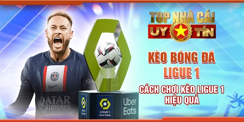 Kèo Bóng Đá Ligue 1: Cách Chơi Kèo Ligue 1 Hiệu Quả