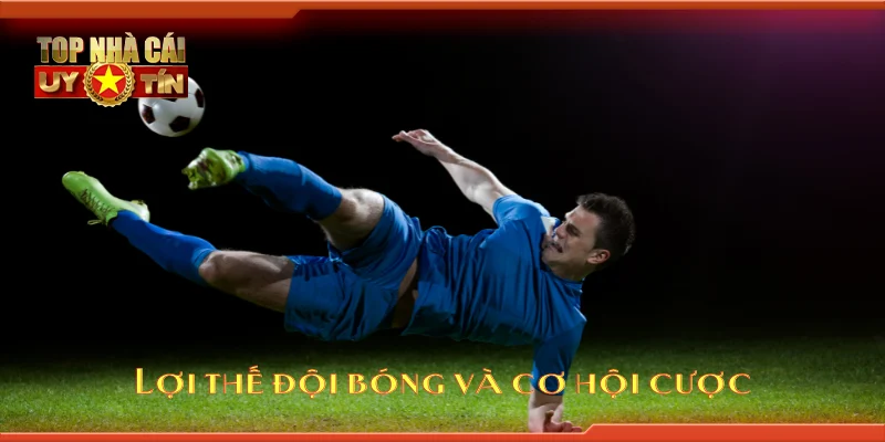 Lợi thế đội bóng và cơ hội cược