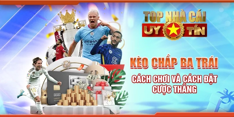 Kèo Chấp Ba Trái: Cách Chơi Và Cách Đặt Cược Thắng