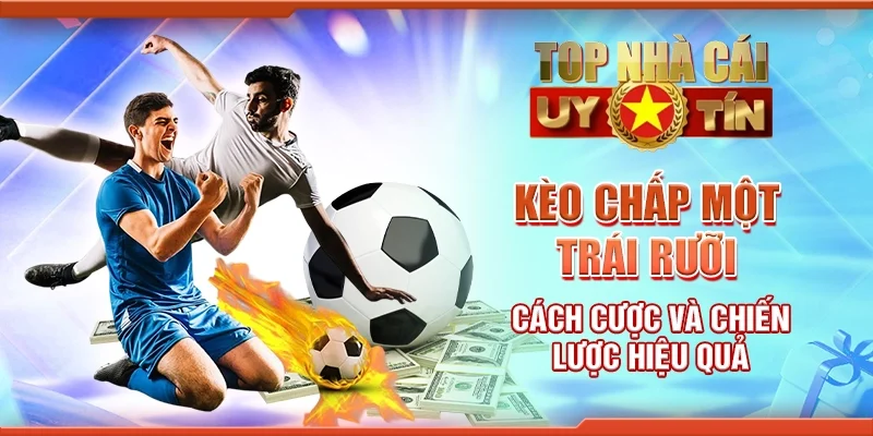 Kèo Chấp Một Trái Rưỡi: Cách Cược Và Chiến Lược Hiệu Quả