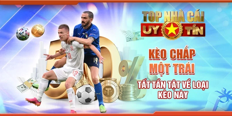 Kèo Chấp Một Trái: Tất Tần Tật Về Loại Kèo Này Cùng Nền Tảng