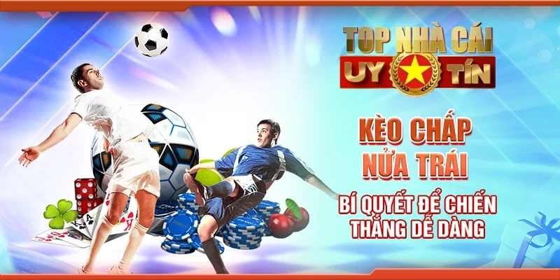 Kèo Chấp Nửa Trái: Bí Quyết Để Chiến Thắng Dễ Dàng