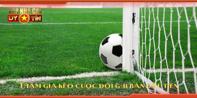 Tham gia kèo cược đội ghi bàn đầu tiên