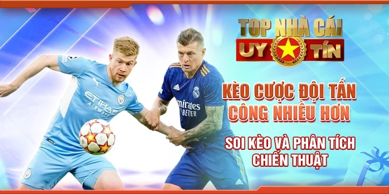 Kèo Cược Đội Tấn Công Nhiều Hơn – Soi Kèo Và Phân Tích Chiến Thuật