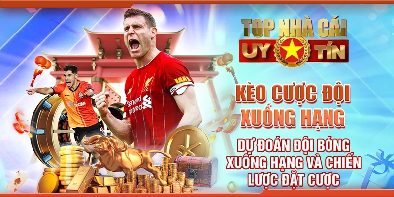 Kèo Cược Đội Xuống Hạng – Dự Đoán Đội Bóng Xuống Hạng Và Chiến Lược Đặt Cược