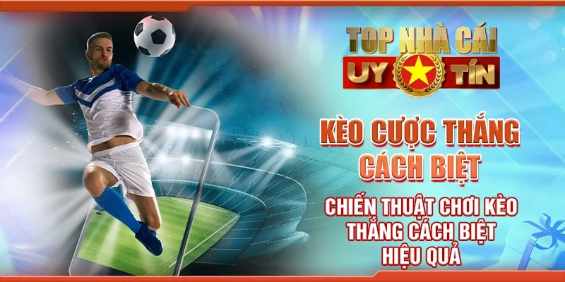 Kèo Cược Thắng Cách Biệt: Chiến Thuật Chơi Kèo Thắng Cách Biệt Hiệu Quả