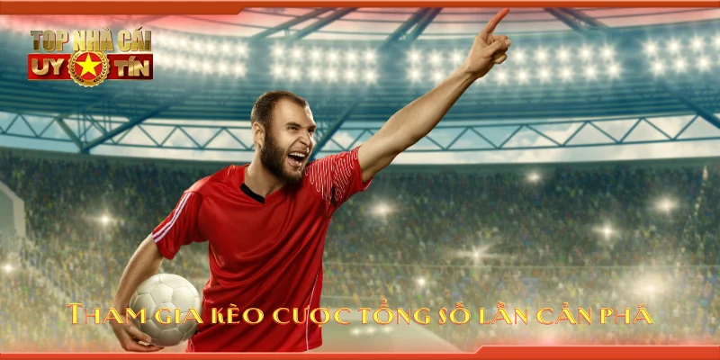 Tham gia kèo cược tổng số lần cản phá