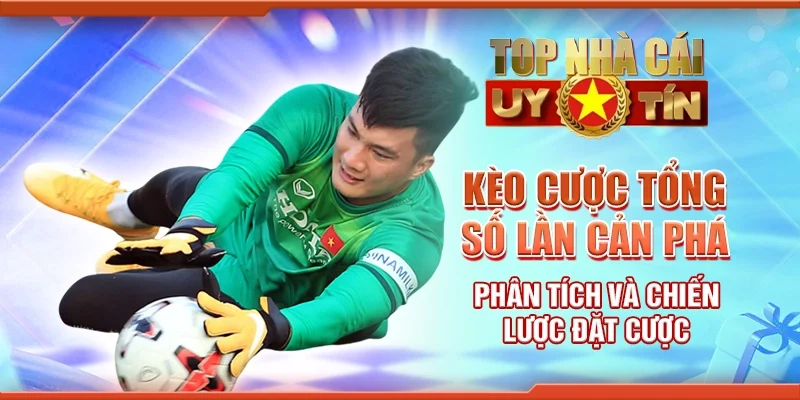 Kèo Cược Tổng Số Lần Cản Phá: Phân Tích Và Chiến Lược Đặt Cược