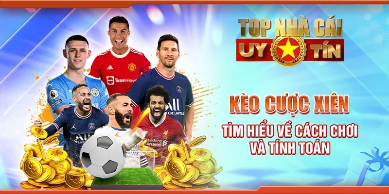 Kèo cược xiên: Tìm Hiểu Về Cách Chơi Và Tính Toán