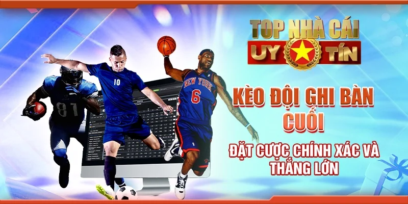 Kèo đội ghi bàn cuối: Đặt Cược Chính Xác và Thắng Lớn