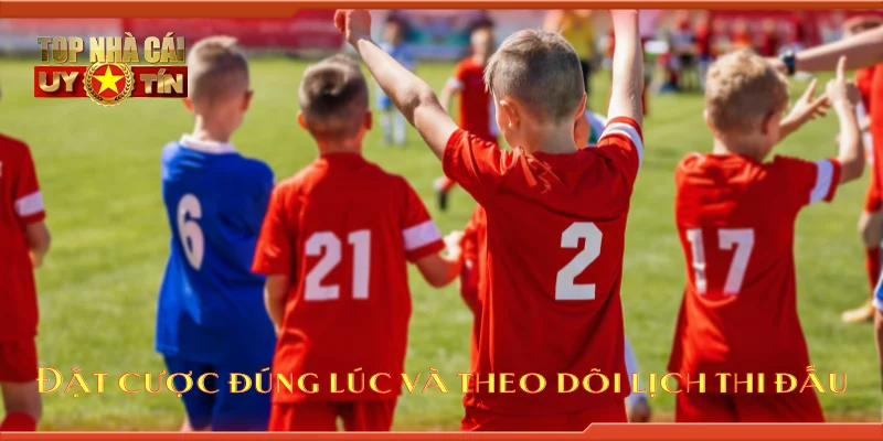 Đặt cược đúng lúc và theo dõi lịch thi đấu