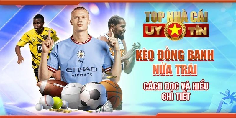 Kèo Đồng Banh Nửa Trái: Cách Đọc Và Hiểu Kèo Chi Tiết