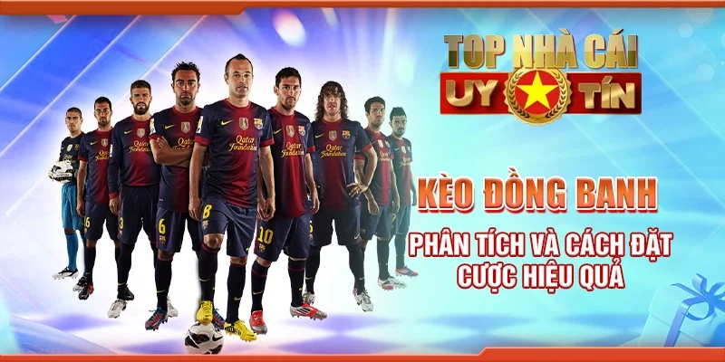 Tỷ Lệ Cược Kèo Đồng Banh: Phân Tích Và Cách Đặt Cược Hiệu Quả