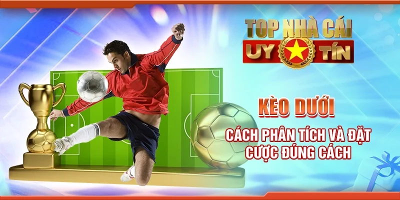 Kèo Dưới: Cách Phân Tích Và Tham Gia Đặt Cược Đúng Cách