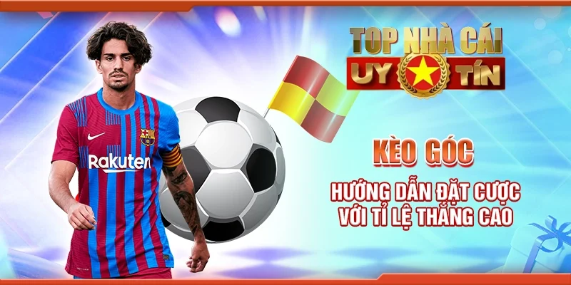 Kèo góc: Hướng Dẫn Đặt Cược Với Tỉ Lệ Thắng Cao