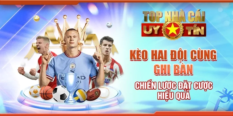 Kèo Hai Đội Cùng Ghi Bàn: Chiến Lược Đặt Cược Hiệu Quả