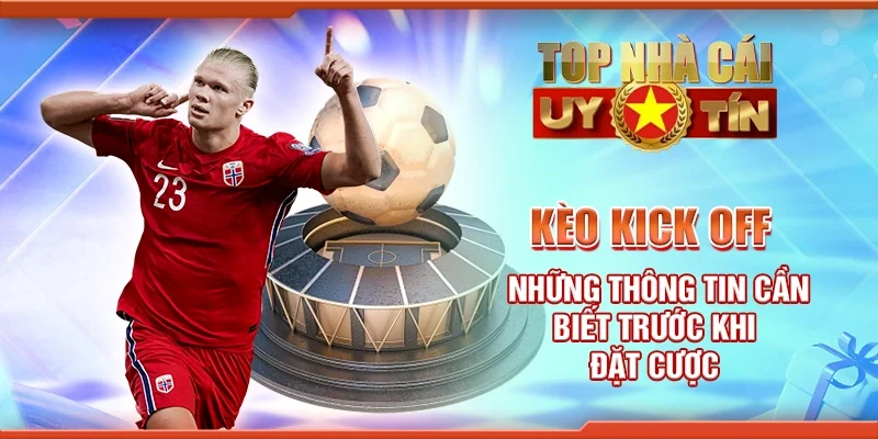 Kèo Kick Off: Những Thông Tin Cần Biết Trước Khi Đặt Cược