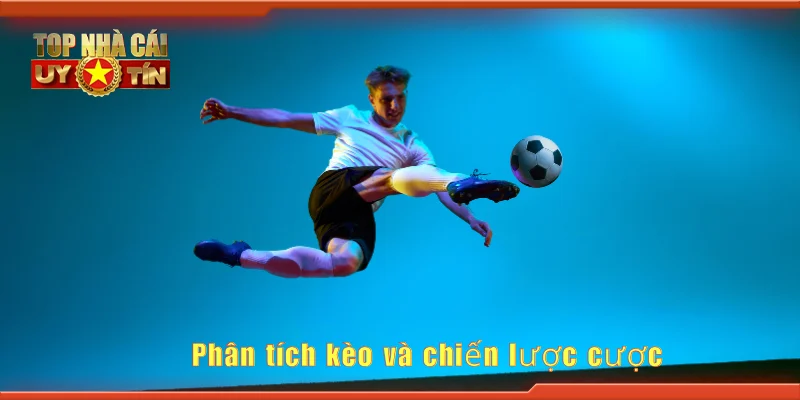 Phân tích kèo và chiến lược cược