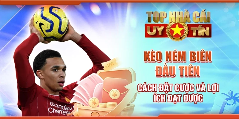 Kèo Ném Biên Đầu Tiên: Cách Đặt Cược Và Lợi Ích Đạt Được