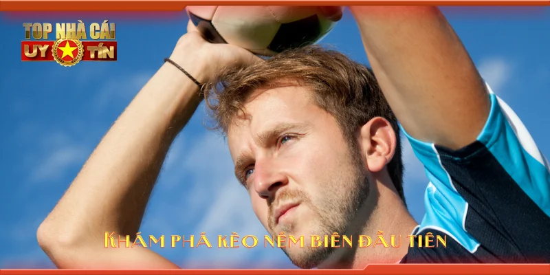Khám phá kèo ném biên đầu tiên