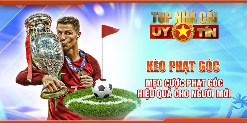 Kèo Phạt Góc: Mẹo Cược Phạt Góc Hiệu Quả Cho Người Mới