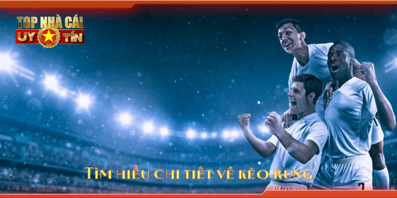 Tìm hiểu chi tiết về kèo rung