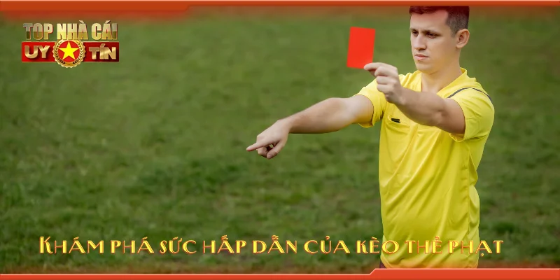 Khám phá sức hấp dẫn của kèo thẻ phạt