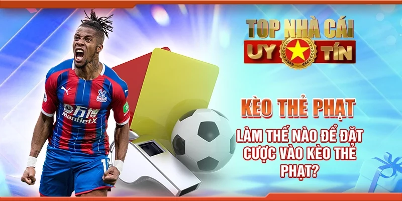 Kèo Thẻ Phạt: Làm Thế Nào Để Đặt Cược Vào Kèo Hiệu Quả?
