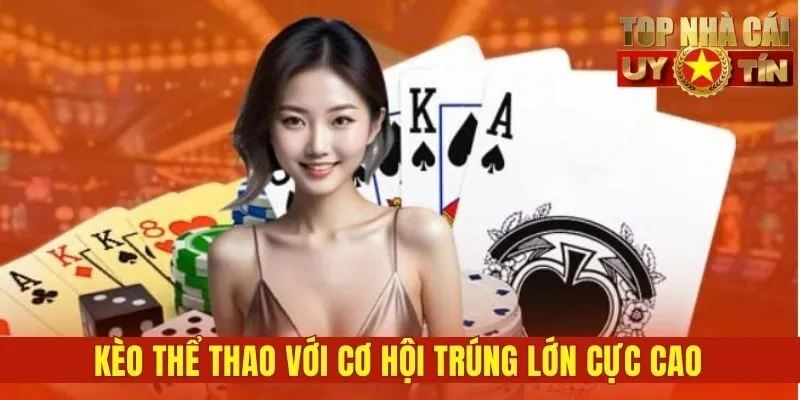 Kèo thể thao với cơ hội trúng lớn cực cao