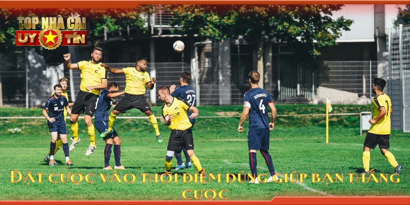 Đặt cược vào thời điểm đúng giúp bạn thắng cược