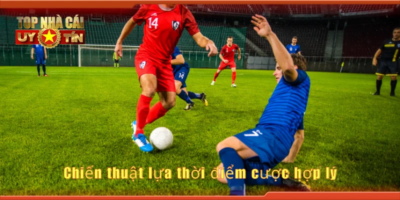 Chiến thuật lựa thời điểm cược hợp lý