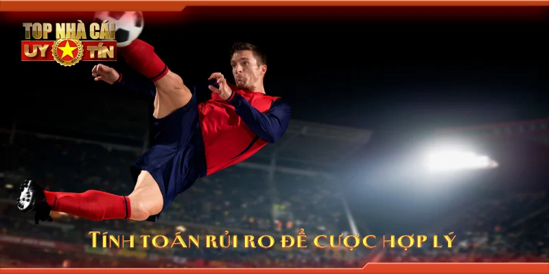 Tính toán rủi ro để cược hợp lý